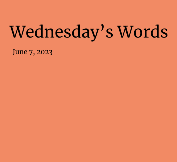  June 7, 2023 - Wednesday's Words